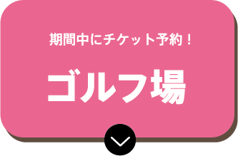 期間中にチケット予約！ゴルフ場